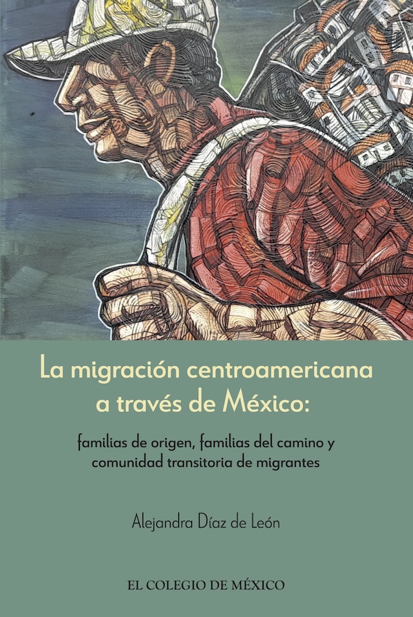 Portada del libro académico "La migración centroamericana a través de México: familias de origen, familias del camino y comunidad transitoria de migrantes", de Alejandra Díaz de León (2018. La ilustración muestra a una persona migrante. Libro editado por El Colegio de México. Servicios de edición y corrección de textos: Ser Escritura.